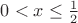 $0 <x \le \frac{1}{2}$