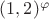 $(1,2)^ \varphi$