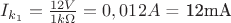$I_{k_1} = \frac{12V}{1 k\Omega} = 0,012A$ = 12mA$
