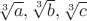 $\sqrt[3] a, \sqrt[3] b, \sqrt[3] c$