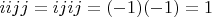 $iijj=ijij=(-1)(-1)=1$