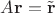 $A\mathbf r=\tilde{\mathbf r}$