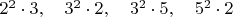 $2^2\cdot3, \quad3^2\cdot2,\quad3^2\cdot5,\quad5^2\cdot2$