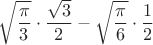 $\sqrt{\dfrac{\pi}{3}} \cdot\dfrac{\sqrt3}{2}-\sqrt{\dfrac{\pi}{6}} \cdot\dfrac{1}{2}$