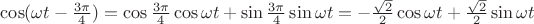 $\cos(\omega t-\frac {3\pi} 4)=\cos \frac {3\pi} 4\cos \omega t + \sin \frac {3\pi} 4\sin \omega t=-\frac {\sqrt 2}2 \cos \omega t + \frac {\sqrt 2}2 \sin \omega t$