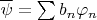 $\overline{\psi} = \sum b_n \varphi_n$