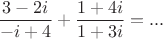 $$\frac{3-2i}{-i+4}+\frac{1+4i}{1+3i}=...$$