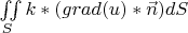 $\[
\iint\limits_S {k*(grad(u)*\vec n)dS}
\]$