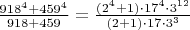 $\frac{918^4+459^4}{918+459}=\frac{(2^4+1)\cdot17^4\cdot3^{12}}{(2+1)\cdot17\cdot3^3}$