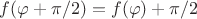 $f(\varphi+\pi/2)=f(\varphi)+\pi/2$