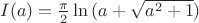 $I(a)=\frac{\pi}2 \ln{(a+\sqrt{a^2+1})}$