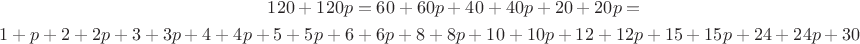 $$\gathered 120+120p=60+60p+40+40p+20+20p=\\1+p+2+2p+3+3p+4+4p+5+5p+6+6p+8+8p+10+10p+12+12p+15+15p+24+24p+30+30p\endgathered$$