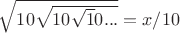 $\sqrt{10\sqrt{10\sqrt10...}}=x/10$