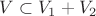 $V \subset V_1 + V_2$