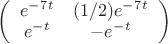 $ \left( \begin{array}{cc} e^-^7^t & (1/2)e^-^7^t \\ e^-^t & -e^-^t \end{array} \right)$