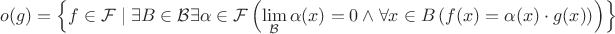 $o(g)=\left\{f\in\mathcal{F}\mid\exists B\in\mathcal{B}\exists\alpha\in\mathcal{F}\left(\lim\limits_{\mathcal{B}}\alpha(x)=0\wedge\forall x\in B\left(f(x)=\alpha(x)\cdot g(x)\right)\right)\right\}$