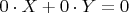 $0\cdot X + 0\cdot Y=0$