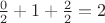 $\frac{0}{2}+1+\frac{2}{2}=2$