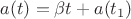 $a(t)=\beta t+a(t_1)$