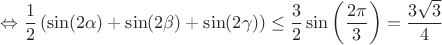 $$\Leftrightarrow \dfrac{1}{2}\left( \sin(2\alpha) +\sin(2\beta) +\sin(2\gamma )\right ) \le \dfrac{3}{2} \sin\left( \dfrac{2\pi}{3}\right)=\dfrac {3\sqrt{3}}{4}$$