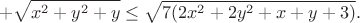 $$+\sqrt{x^2+y^2+y}\le\sqrt{7(2x^2+2y^2+x+y+3)}.$$