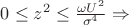 $0\leq z^2 \leq \frac{\omega U^2}{\sigma^4} \Rightarrow$