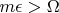 $m\epsilon>\Omega$