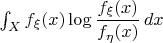 $\int_X f_\xi(x)\log\dfrac{f_\xi(x)}{f_\eta(x)}\,dx$