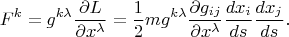 $$F^{k} =g^{k\lambda }\frac{\partial L}{\partial x^{\lambda } } =\frac{1}{2}mg^{k\lambda } \frac{\partial g_{ij} }{\partial x^{\lambda } }\frac{dx_i}{ds}\frac{dx_j}{ds}. $$