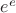 $e^e$