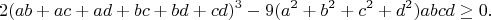 $$2 (ab + ac + ad + bc + bd + cd)^3 -  9 (a^2 + b^2 + c^2 + d^2)abcd \ge 0.$$