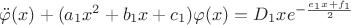 $\ddot{\varphi}(x)+(a_1x^2+b_1x+c_1)\varphi(x)=D_1xe^{-\frac{e_1x+f_1}{2}}$