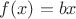 $f(x)=b x$