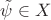 $\tilde \psi\in X$