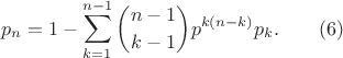 $$
p_n=1-\sum_{k=1}^{n-1}\binom{n-1}{k-1} p^{k(n-k)}p_k.     \qquad (6)
$$