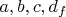 $a,b,c,d_f$