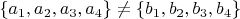 $\{a_1, a_2, a_3, a_4 \} \ne \{b_1, b_2, b_3, b_4 \}$