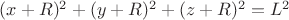 $(x+R)^2 + (y+R)^2 + (z+R)^2 = L^2$