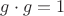 $g\cdot g=1$