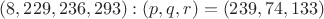 $(8, 229, 236, 293): (p,q,r)=(239,74,133)$