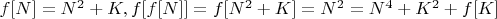 $f[N]=N^2+K, f[f[N]]=f[N^2+K]=N^2=N^4+K^2+f[K]$