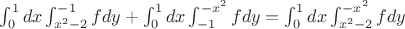 $\int^{1}_{0}{dx} \int^{-1}_{x^2-2}{f dy}+\int^{1}_{0}{dx} \int^{-x^2}_{-1}{f dy}=\int^1_0 dx \int^{-x^2}_{x^2-2} f dy $