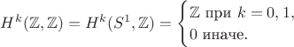 $H^k(\mathbb Z,\mathbb Z)=H^k(S^1,\mathbb Z)=\begin{cases}\mathbb Z \text{ при }k=0,1,\\ 0\text{ иначе.}\end{cases}$ $H^k(\mathbb Z,\mathbb Z)=H^k(S^1,\mathbb Z)=\begin{cases}\mathbb Z \text{ при }k=0,1,\\ 0\text{ иначе.}\end{cases}$