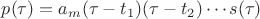 $p(\tau)=a_m(\tau-t_1)(\tau-t_2)\cdots s(\tau)$