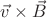 $\vec{v}\times\vec{B}$