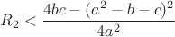 $$R_2<\frac{4bc-(a^2-b-c)^2}{4a^2}$$
