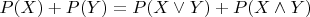 $P(X) + P(Y) = P(X \vee Y) + P(X \wedge Y)$