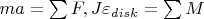 $ma=\sum F, J \varepsilon_{disk}=\sum M$