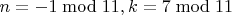 $n = -1 \bmod 11, k = 7 \bmod 11$