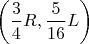 $\left(\dfrac34R, \dfrac{5}{16}L\right)$